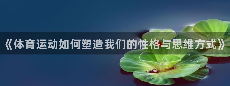 凯发官网下载招商电话号码查询是多少：《体育运动如何塑