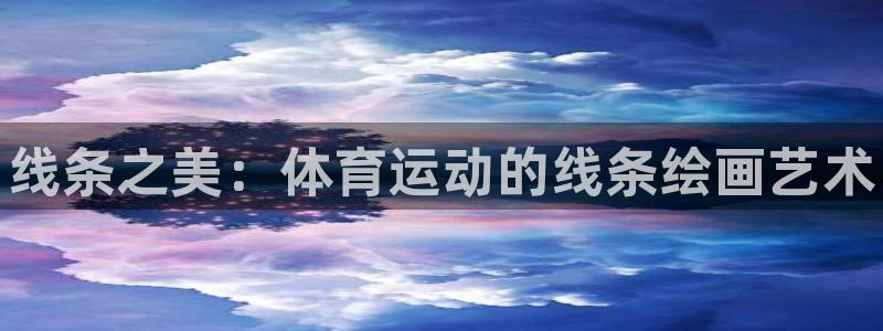 凯发官网下载平台假的吗是真的吗：线条之美：体育运动的线条绘画