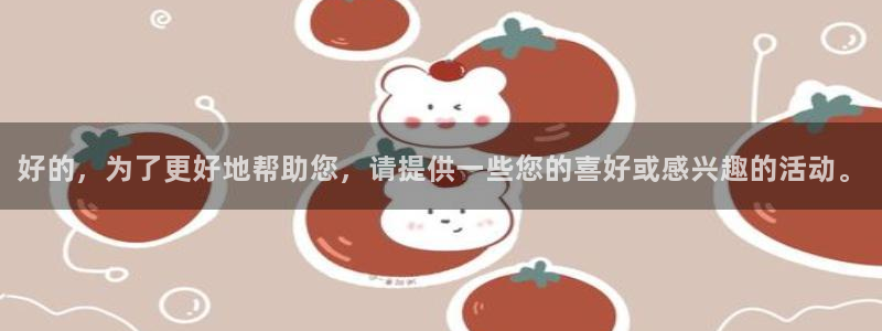 凯发官方正版app代理：好的，为了更好地帮助您，请提