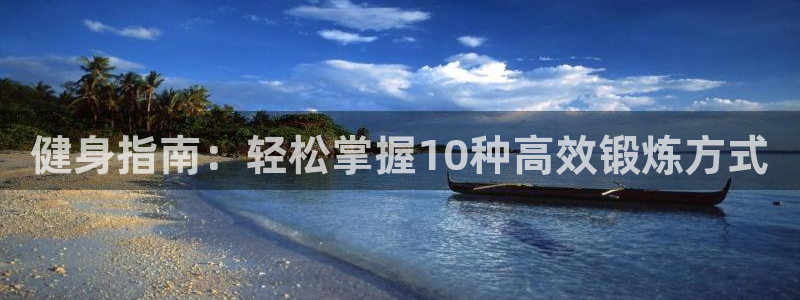 海南凯发官网下载发展怎么样：健身指南：轻松掌握10种