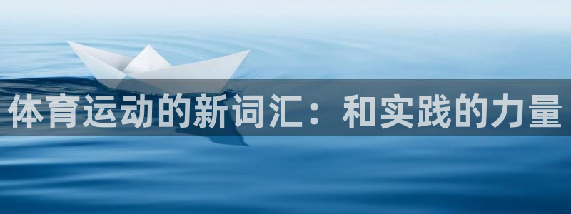 凯发官网下载平台是正规平台吗：体育运动的新词汇：和实践的力量